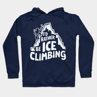 I'd Rather Be Ice Climbing. Ice Climber Hoodie